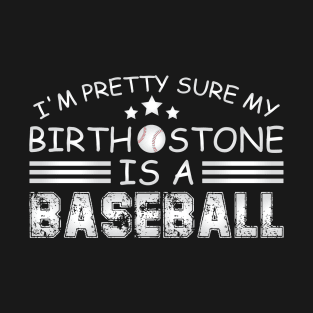 I Am Pretty Sure My Birthostone Is A Baseball 39 T-Shirt