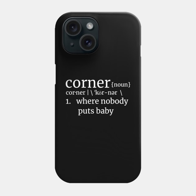 Corner, where nobody puts baby! Dirty Dancing Reference LT Text Phone Case by Duds4Fun