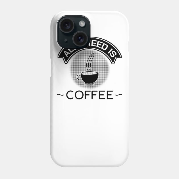 Funny Caffeine Quotes All I Need Is Coffee Gift Phone Case by bigD