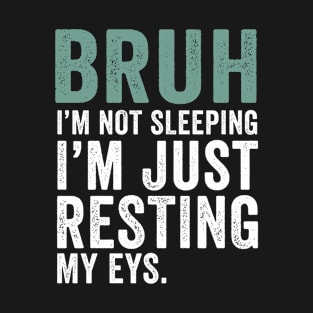 Bruh I'm Not Sleeping I'm Just Resting My Eyes Dad Joke T-Shirt