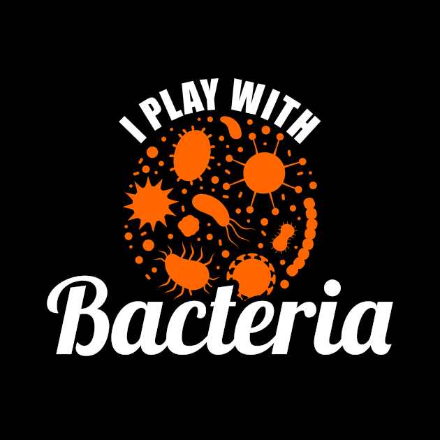 Microbiologist - I Play With Bacteria by LetsBeginDesigns