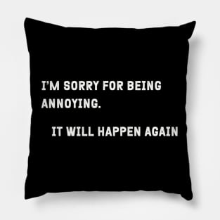 Sarcastic "I'm Sorry For Being Annoying" Shirt - Comical Statement Tee, Great for a Laugh, Fun Gift Idea For Self-Conscience Friends Pillow