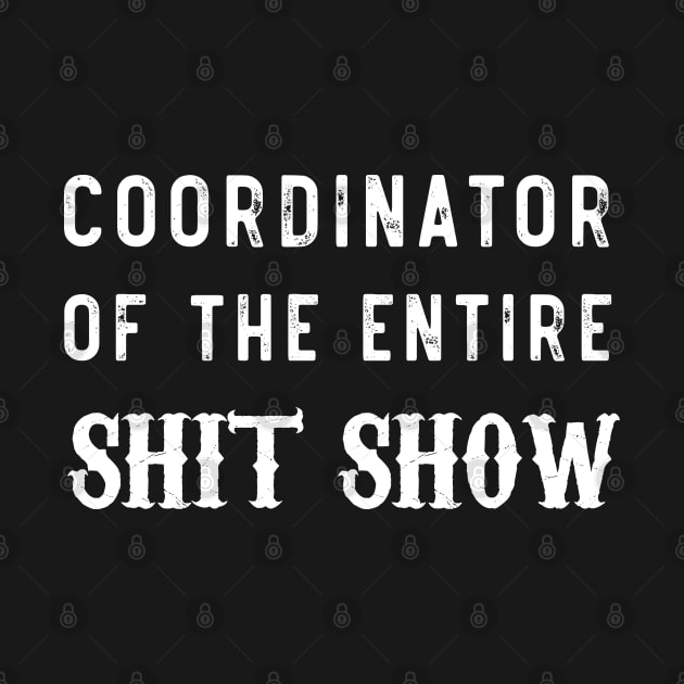 Coordinator Of The Entire Shit Show Funny Sarcastic by SamArtsify