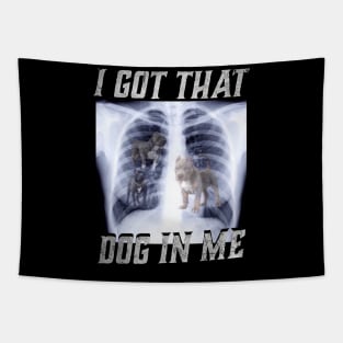 I Got That Dog In Me Xray Funny Meme Dog Xray Tapestry