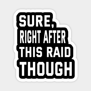 Sure, Right After This Raid Funny Gift For Gamers Magnet