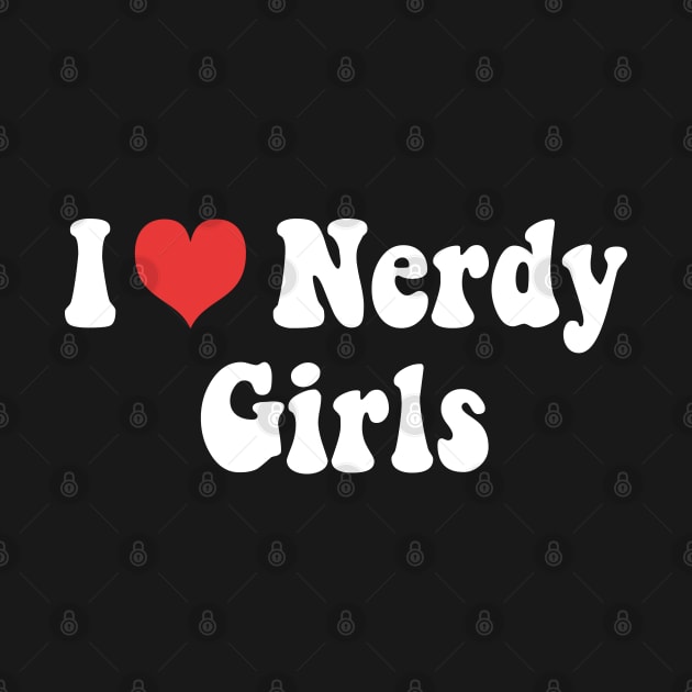 I Love Nerdy Girls by mdr design