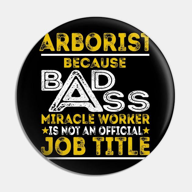 Arborist Because Badass Miracle Worker Pin by BessiePeadhi