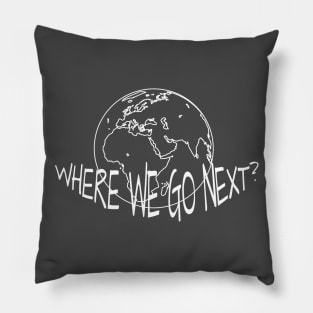 WHERE WE GO NEXT Pillow