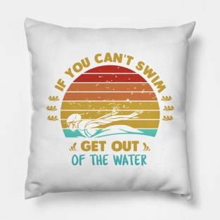 If You Cant Swim Get Out Of The Water Pillow