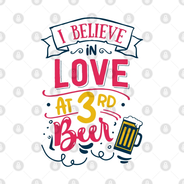 I Believe In Love At 3rd Beer by MZeeDesigns