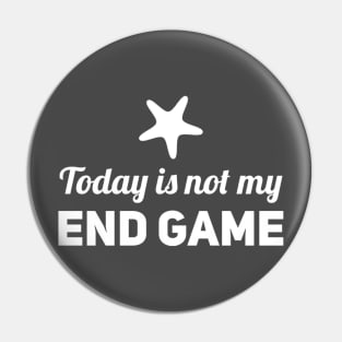 Today is not my end game Pin