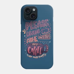 Leave Me Alone With My Coffee Phone Case