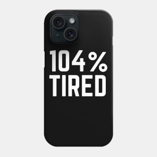 104% Tired - Tired AF Too Tired to Function Tired Mom Life Tired Dad So Tired Phone Case