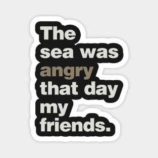 The Sea Was Angry That Day My Friends Magnet