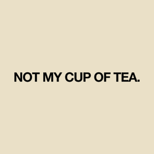 Not my cup of tea quotes and saying T-Shirt