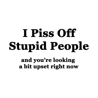 I Piss Off Stupid People T-Shirt