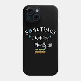 Sometimes I Wet My Plants, Garden Gardener Gift Phone Case