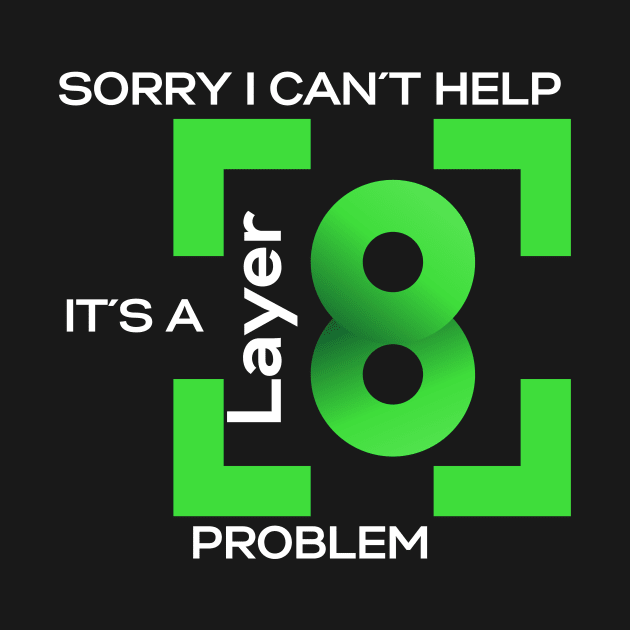 Sorry In Cant Help, Its A Layer 8 Problem (green) by PD-Store