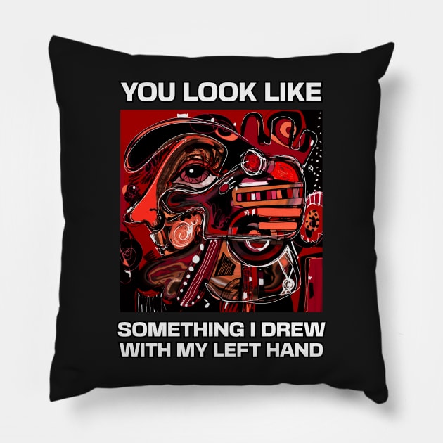 You look like something I drew with my left hand, abstract funny quote Pillow by laverdeden