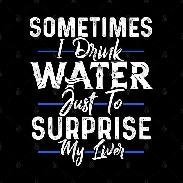 I drink Water just to Surprise my Liver by Dojaja