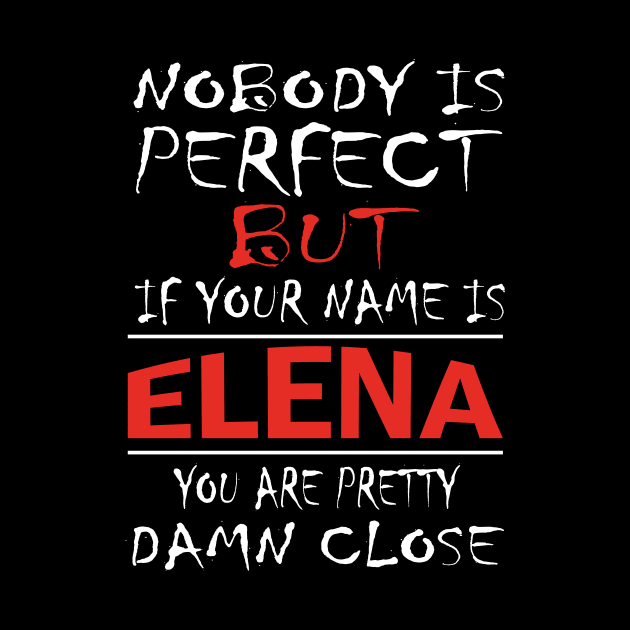 Nobody Is Perfect But If Your Name Is ELENA You Are Pretty Damn Close by premium_designs