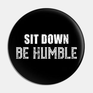 Sit Down Be Humble. Pin