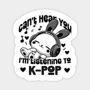 Can't Hear you I'm listening to K-pop Magnet
