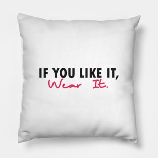 if you like it wear it Pillow