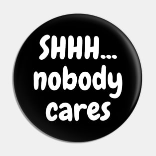 Shhh... nobody cares Pin