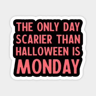 The only day scarier than Halloween is Monday - funny quote Magnet