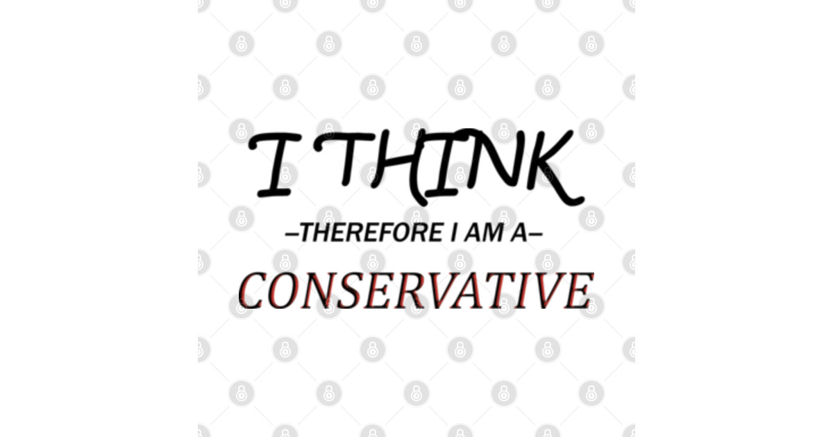 I Think Therefore I Am A Conservative Conservative T Shirt Teepublic