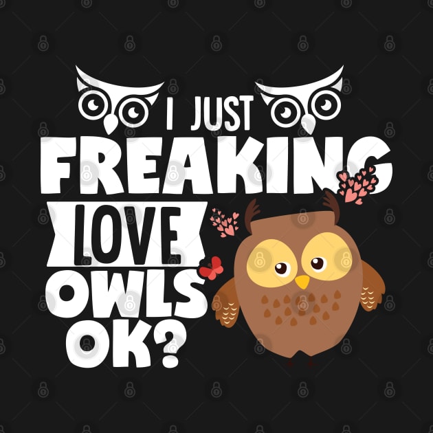 I Just Freaking Love Owls OK? by TabbyDesigns