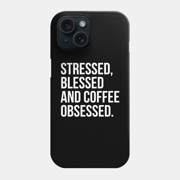 Stressed, Blessed And Coffee Obsessed. Phone Case by evokearo