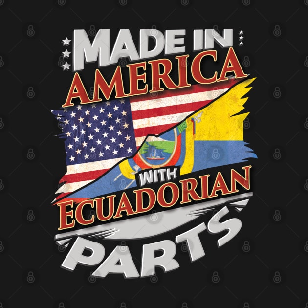 Made In America With Ecuadorian Parts - Gift for Ecuadorian From Ecuador by Country Flags