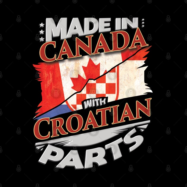 Made In Canada With Croatian Parts - Gift for Croatian From Croatia by Country Flags