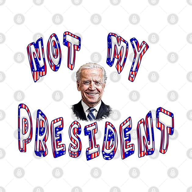 NOT MY PRESIDENT Anti-Biden by Roly Poly Roundabout