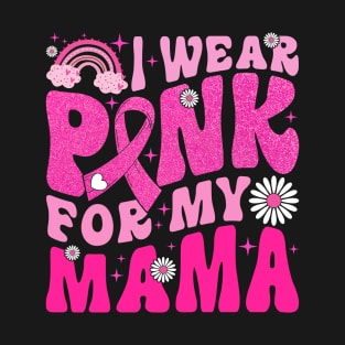 I Wear Pink For My Mama Breast Cancer Awareness Support T-Shirt