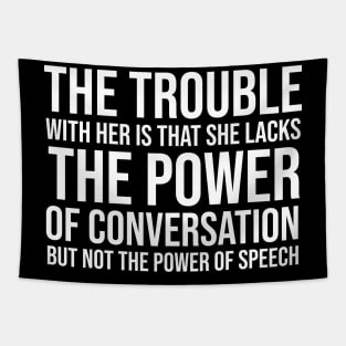 The trouble with her is that she lacks the power of conversation but not the power of speech Tapestry