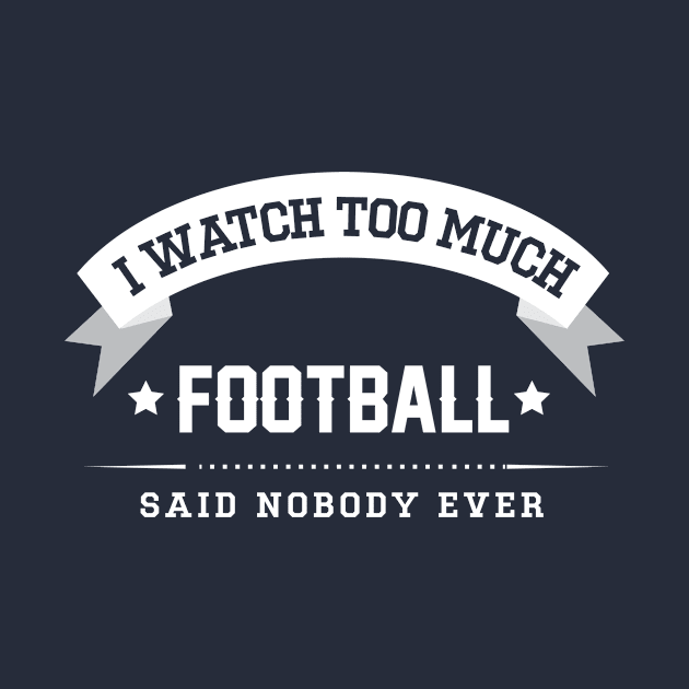 I Watch Too Much Football Said Nobody Ever by Rebus28