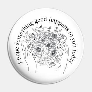 I Hope something good happens to you today! Pin