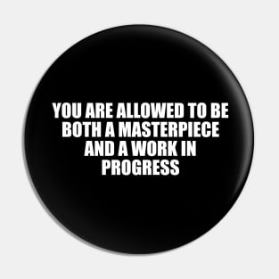 You are allowed to be both a masterpiece and a work in progress Pin