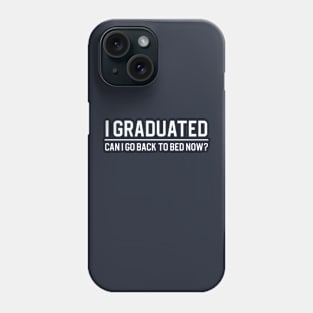 Funny Graduation Gift I Graduated Can I Go Back To Bed Now Phone Case