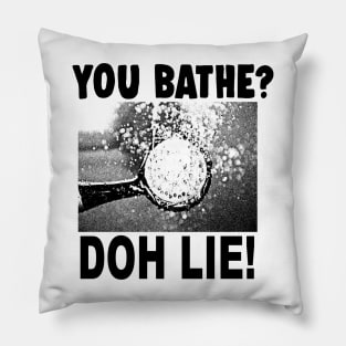 You Bathe? Doh Lie! Pillow