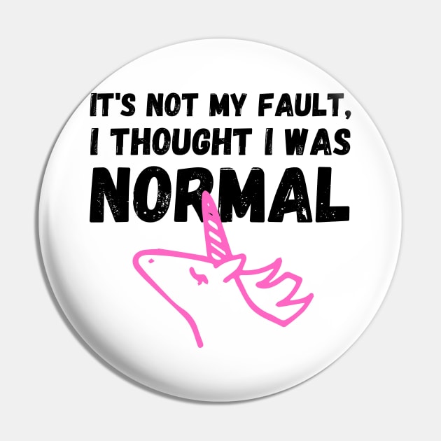 Unicorn Memes It's Not My Fault, I Thought I Was Normal Pin by nathalieaynie