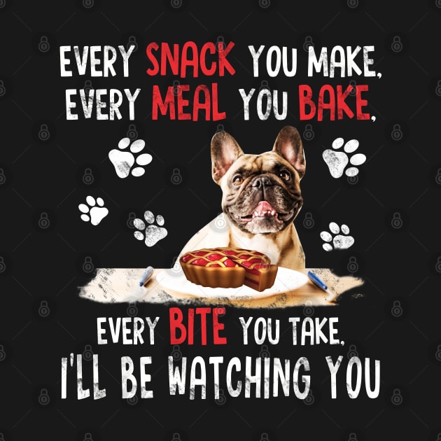 French Bulldog Shirt Every Bite You Take - Funny Cute Frenchie Dog Mom Dad Gifts by Otis Patrick