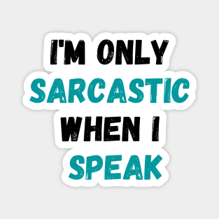 I'm Only Sarcastic When I Speak Shirt, Sarcastic Saying Shirt, Sassy Shirt, Humorous Quote Shirt, Funny Sarcasm Shirt Magnet