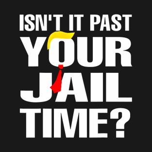 Isn't It Past Your Jail Time Funny T-Shirt