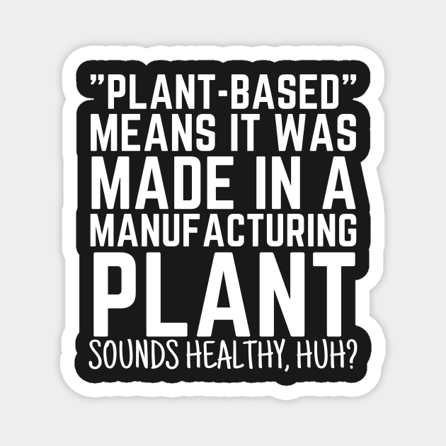 Plant Based Means It's Made In A Manufacturing Plant Magnet by BubbleMench