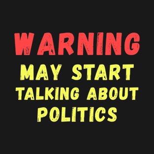 Warning May Start Talking About Politics T-Shirt