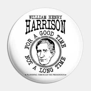 William Henry Harrison - For A Good Time Not A Long Time Pin